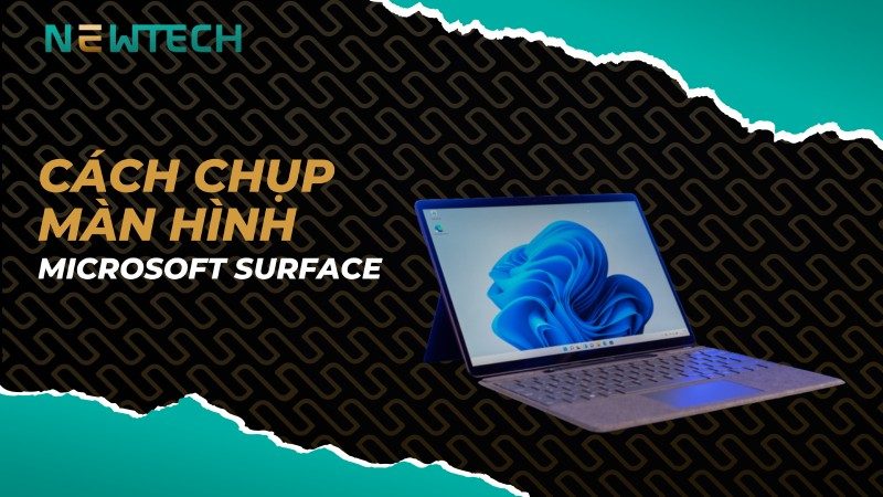 6 Cách chụp màn hình máy tính Microsoft Surface đơn giản