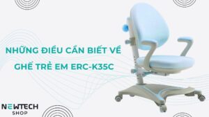 Những điều cần biết về ghế công thái học trẻ em ERC-K35C