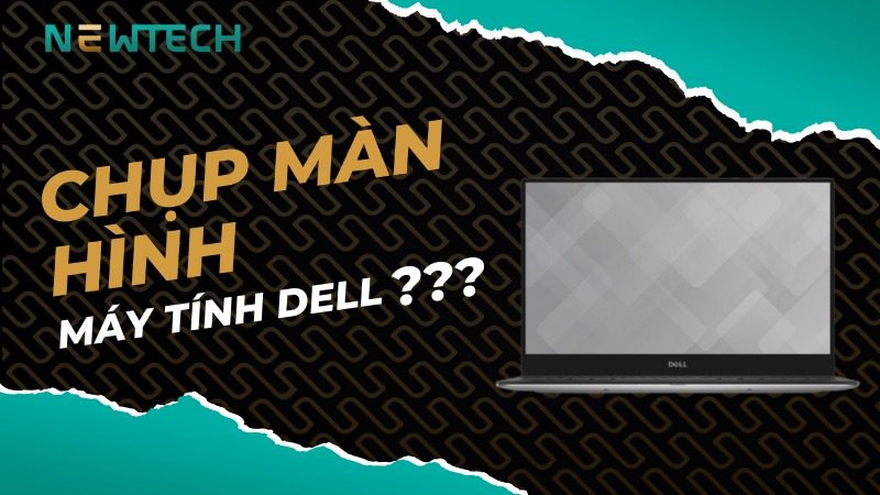 9 Cách chụp màn hình máy tính Dell đơn giản, dễ thực hiện