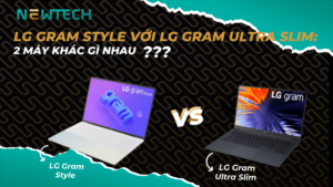 So sánh LG Gram Style với LG Gram Ultra Slim: 2 máy khác gì nhau?