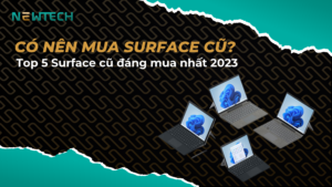 Có nên mua Surface cũ không? TOP 5 Surface cũ giá tốt đáng mua nhất 2023