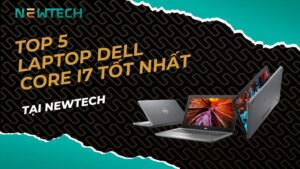Top 5 laptop Dell Core i7 tốt nhất tại NewTech 12