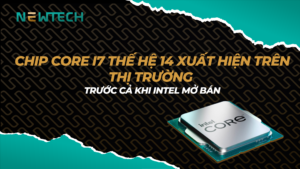 Bất ngờ Chip Core i7 thế hệ 14 xuất hiện trên thị trường, trước cả khi Intel mở bán