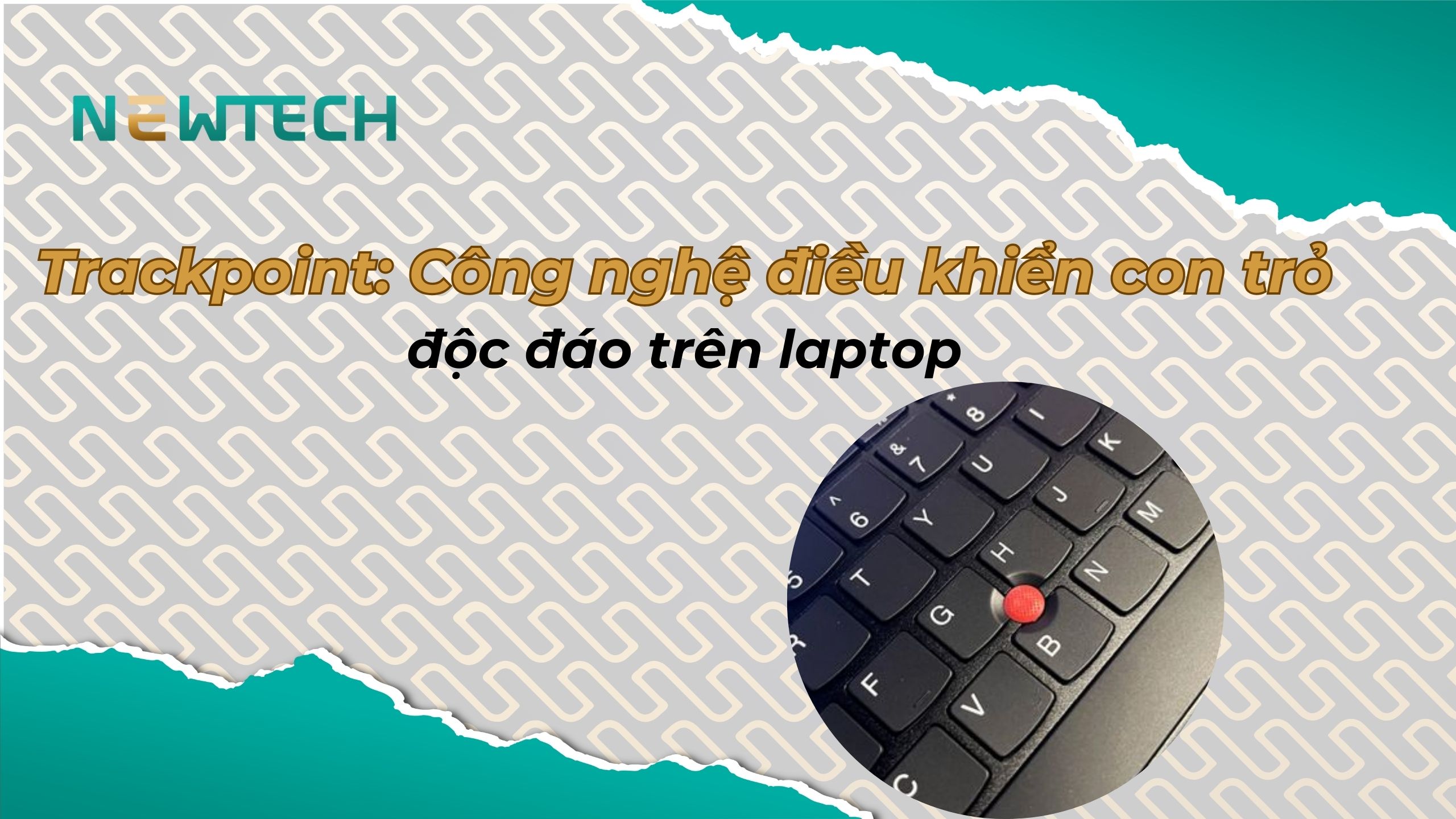 Trackpoint: Công nghệ điều khiển con trỏ độc đáo trên laptop